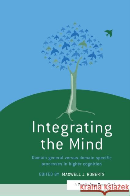 Integrating the Mind: Domain General Versus Domain Specific Processes in Higher Cognition Roberts, Maxwell J. 9780415655200 Psychology Press