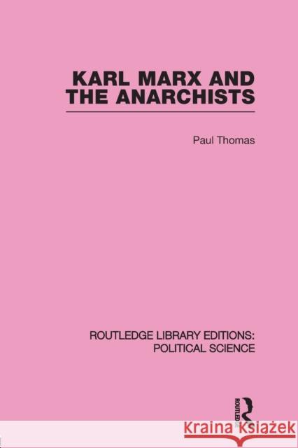 Karl Marx and the Anarchists Library Editions: Political Science Volume 60 Thomas, Paul 9780415655309