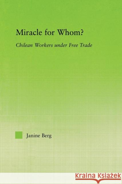 Miracle for Whom?: Chilean Workers Under Free Trade Berg, Janine 9780415655590 Routledge