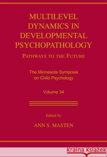 Multilevel Dynamics in Developmental Psychopathology: Pathways to the Future: The Minnesota Symposia on Child Psychology, Volume 34 Masten, Ann S. 9780415655668 Psychology Press