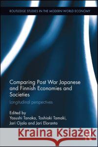 Comparing Post War Japanese and Finnish Economies and Societies: Longitudinal perspectives Tanaka, Yasushi 9780415656207 Routledge