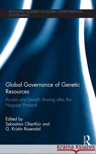 Global Governance of Genetic Resources: Access and Benefit Sharing After the Nagoya Protocol Oberthür, Sebastian 9780415656252 Routledge
