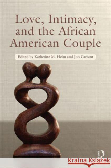 Love, Intimacy, and the African American Couple Katherine M. Helm Jon Carlson 9780415656498 Routledge