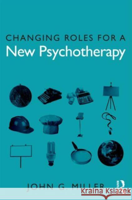 Changing Roles for a New Psychotherapy John G Miller 9780415656573 0