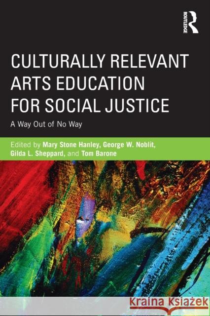 Culturally Relevant Arts Education for Social Justice: A Way Out of No Way Hanley, Mary Stone 9780415656610 Routledge