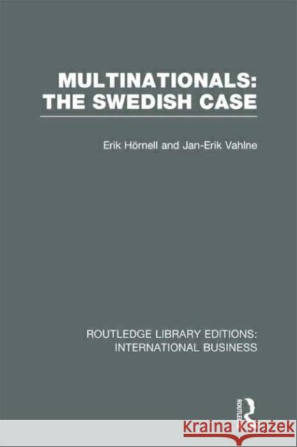 Multinationals: The Swedish Case Erik Hornell Jan-Erik Vahlne 9780415656627