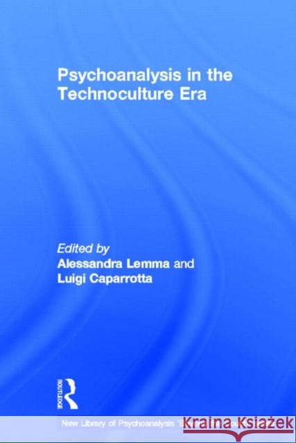 Psychoanalysis in the Technoculture Era Alessandra Lemma Luigi Caparrotta 9780415656719 Routledge
