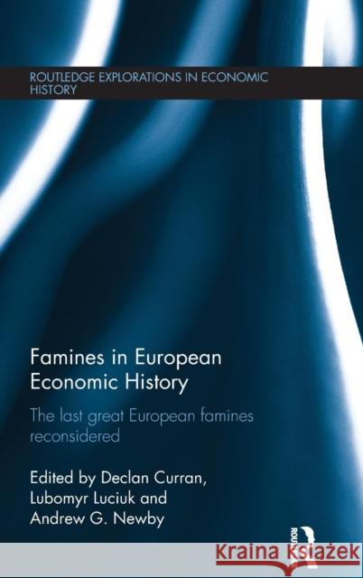 Famines in European Economic History: The Last Great European Famines Reconsidered Curran, Declan 9780415656818 Routledge