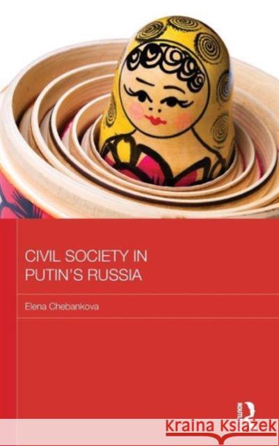 Civil Society in Putin's Russia Elena A. Chebankova 9780415656870 Routledge