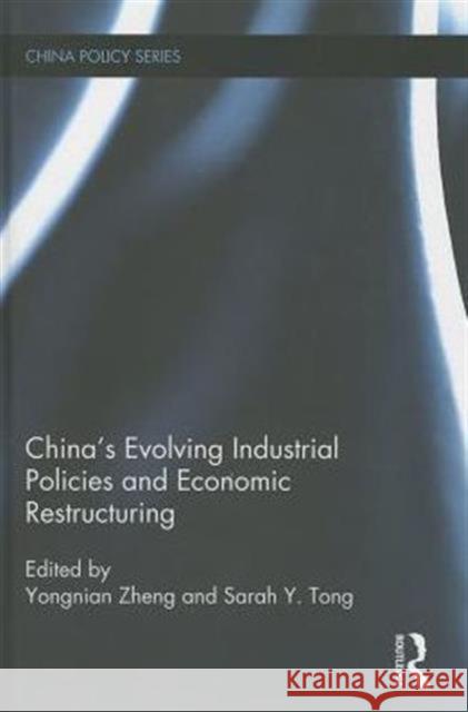 China's Evolving Industrial Policies and Economic Restructuring Zheng Yongnian Sarah Y. Tong 9780415656887