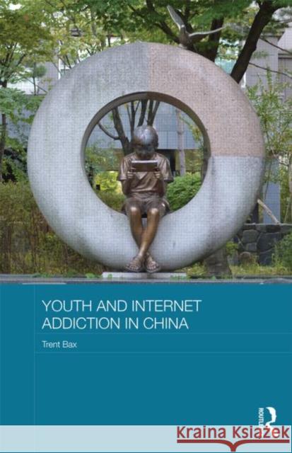 Youth and Internet Addiction in China Trent Bax 9780415656917 Routledge
