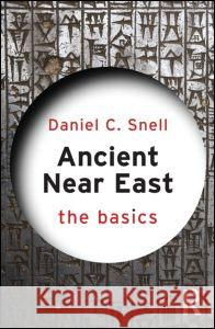 Ancient Near East: The Basics Daniel C Snell 9780415656986