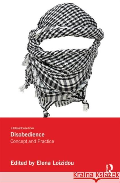 Disobedience: Concept and Practice Loizidou, Elena 9780415657242 Routledge