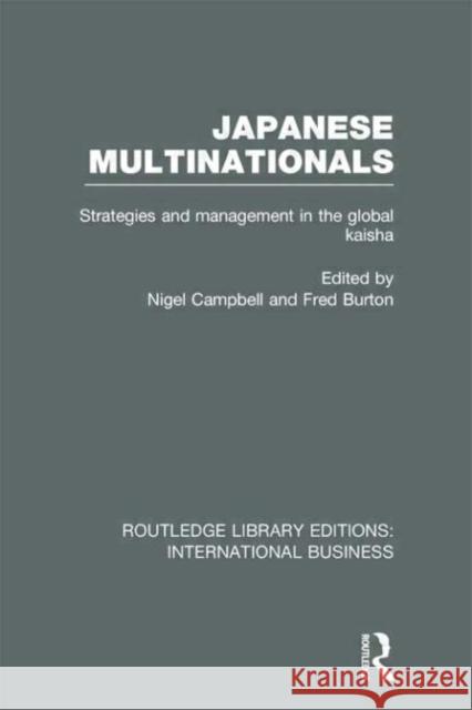 Japanese Multinationals : Strategies and Management in the Global Kaisha Nigel Campbell Fred Burton 9780415657259