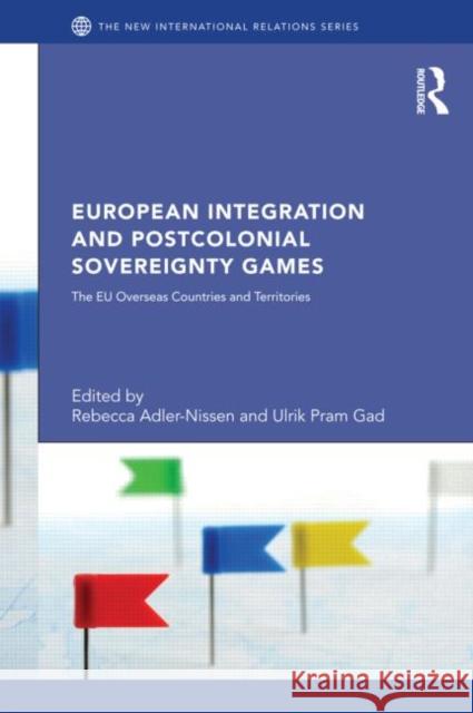 European Integration and Postcolonial Sovereignty Games: The Eu Overseas Countries and Territories Adler-Nissen, Rebecca 9780415657273