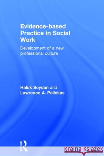 Evidence-Based Practice in Social Work: Development of a New Professional Culture Lawrence A. Palinkas Haluk Soydan 9780415657334 Routledge