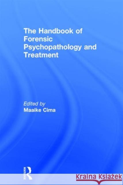 Handbook of Forensic Psychopathology and Treatment Maaike Cima   9780415657747 Taylor and Francis