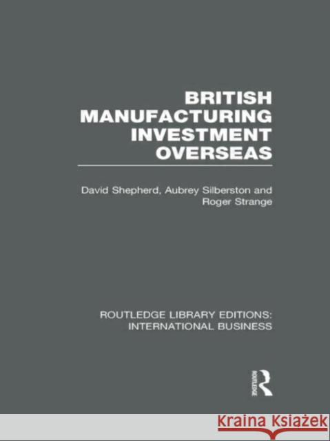British Manufacturing Investment Overseas David Shepherd Aubrey Silberston Roger Strange 9780415657761 Routledge