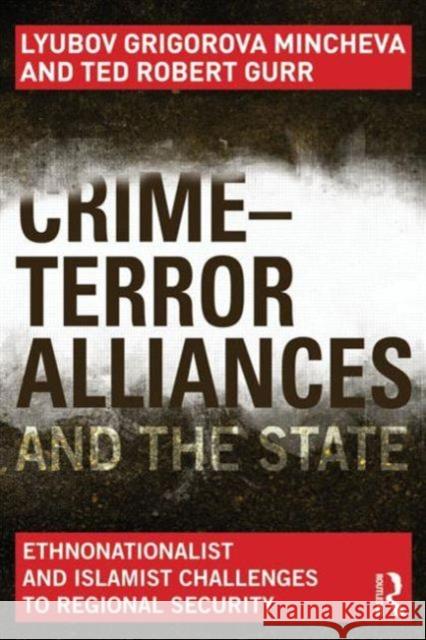 Crime-Terror Alliances and the State: Ethnonationalist and Islamist Challenges to Regional Security Mincheva, Lyubov 9780415657785 Routledge