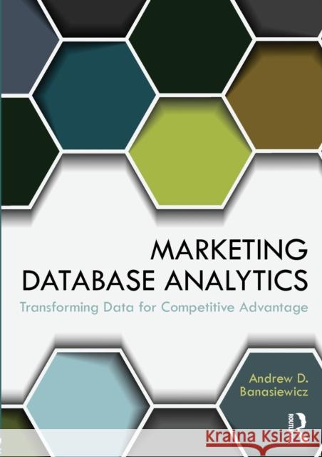 Marketing Database Analytics: Transforming Data for Competitive Advantage Banasiewicz, Andrew D. 9780415657884 0