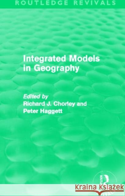 Integrated Models in Geography Richard Chorley Peter Haggett 9780415658133