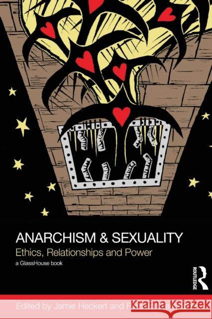 Anarchism & Sexuality: Ethics, Relationships and Power Heckert, Jamie 9780415658188 Routledge
