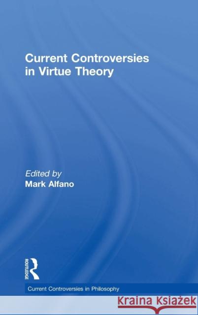 Current Controversies in Virtue Theory Mark Alfano 9780415658201 Routledge