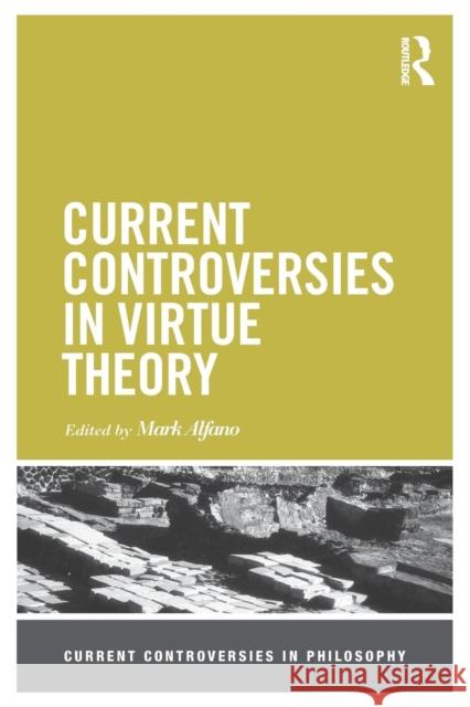 Current Controversies in Virtue Theory Mark Alfano 9780415658218 Routledge