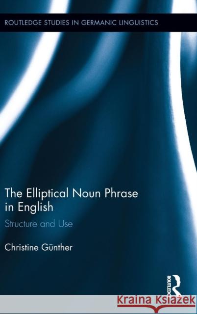 The Elliptical Noun Phrase in English: Structure and Use Günther, Christine 9780415658263 Routledge