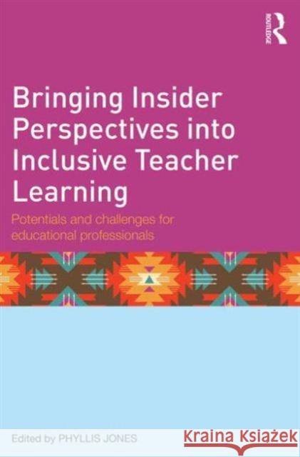 Bringing Insider Perspectives Into Inclusive Teacher Learning: Potentials and Challenges for Educational Professionals Jones, Phyllis 9780415658317 0