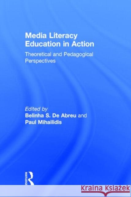 Media Literacy Education in Action: Theoretical and Pedagogical Perspectives de Abreu, Belinha S. 9780415658348