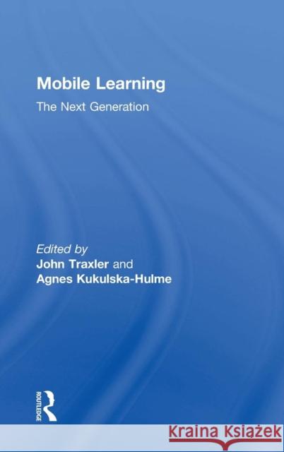 Mobile Learning: The Next Generation John Traxler Agnes Kukulsk 9780415658355