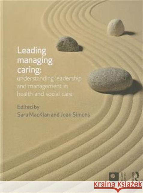 Leading, Managing, Caring: Understanding Leadership and Management in Health and Social Care: Understanding Leadership and Management in Health and So Mackian, Sara 9780415658508 Routledge