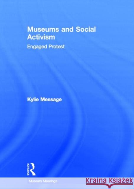 Museums and Social Activism: Engaged Protest Message, Kylie 9780415658522