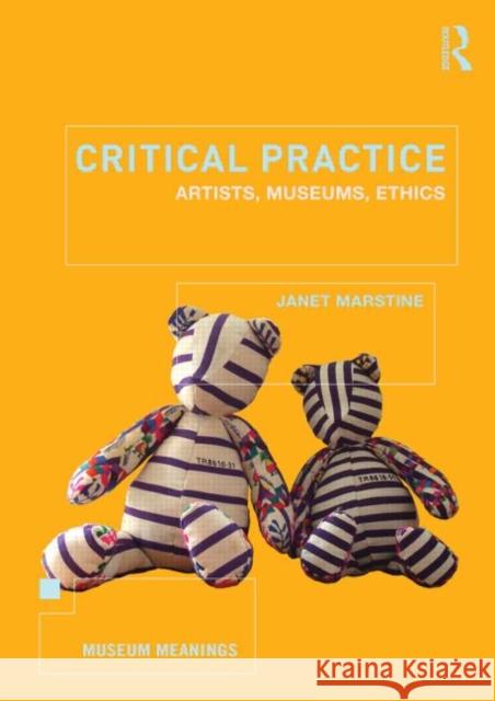 Critical Practice: Artists, Museums, Ethics Marstine, Janet 9780415658560