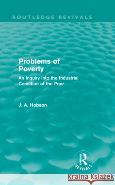 Problems of Poverty : An Inquiry into the Industrial Condition of the Poor J. A. Hobson 9780415658614 Routledge