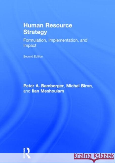 Human Resource Strategy : Formulation, Implementation, and Impact Peter Bamberger Michal Biron Ilan Meshoulam 9780415658621 Routledge