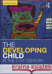 The Developing Child in the 21st Century : A global perspective on child development Sandra Smidt 9780415658669 0