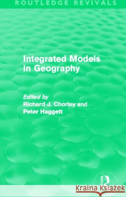 Integrated Models in Geography (Routledge Revivals) Richard Chorley Peter Haggett  9780415658683