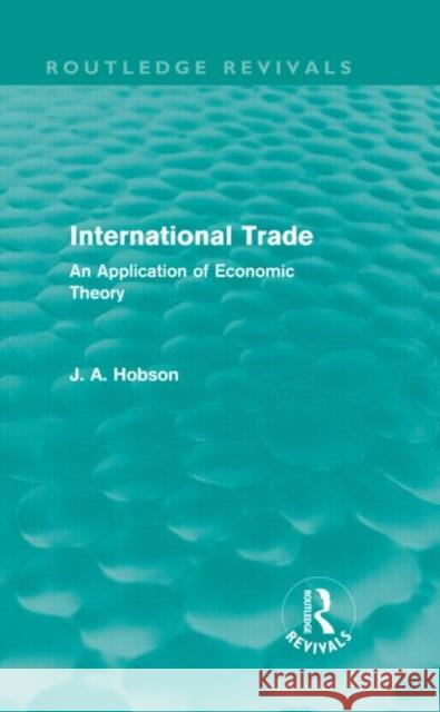 International Trade : An Application of Economic Theory J. A. Hobson 9780415658973 Routledge