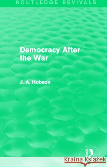 Democracy After The War J. A. Hobson 9780415659031 Routledge