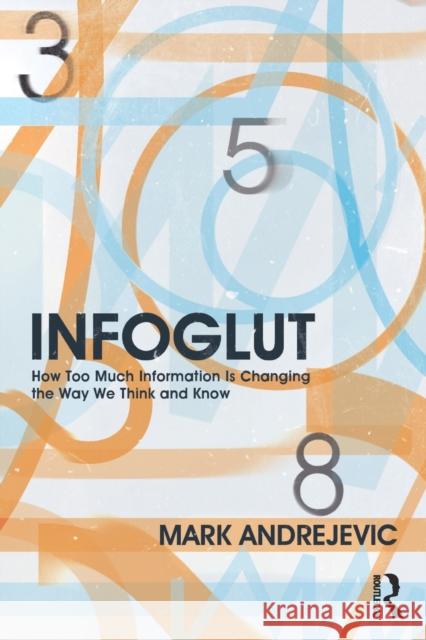 Infoglut: How Too Much Information Is Changing the Way We Think and Know Andrejevic, Mark 9780415659086 0