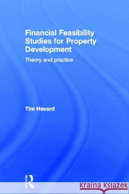 Financial Feasibility Studies for Property Development: Theory and Practice Havard, Tim 9780415659161