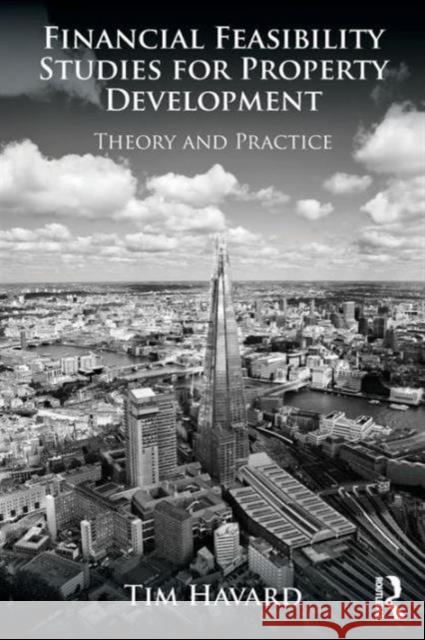 Financial Feasibility Studies for Property Development: Theory and Practice Havard, Tim 9780415659178 0