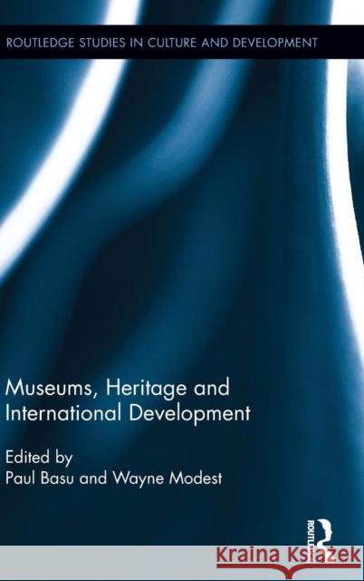 Museums, Heritage and International Development Paul Basu Wayne Modest 9780415659512 Routledge