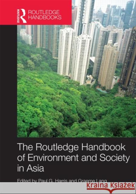 Routledge Handbook of Environment and Society in Asia Paul G. Harris Graeme Lang  9780415659857 Taylor and Francis