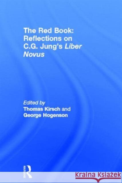 The Red Book: Reflections on C.G. Jung's Liber Novus Thomas Kirsch George Hogenson 9780415659956