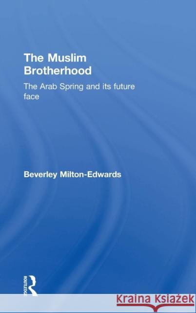 The Muslim Brotherhood: The Arab Spring and its future face Milton-Edwards, Beverley 9780415660006