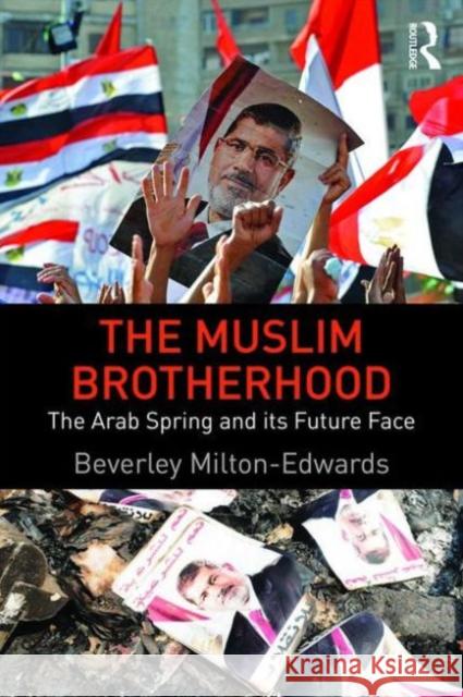 The Muslim Brotherhood: The Arab Spring and Its Future Face Beverley Milton-Edwards   9780415660013 Taylor and Francis