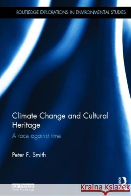 Climate Change and Cultural Heritage : A Race against Time Peter F. Smith 9780415660044 Routledge